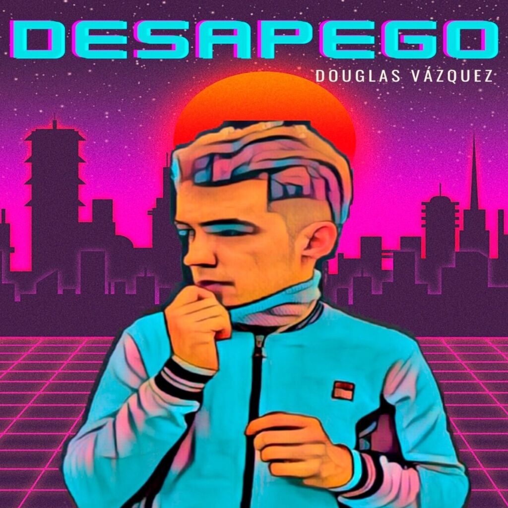 “DESAPEGO”, DOUGLAS VAZQUEZ ESTRENA VÍDEO Y SENCILLO